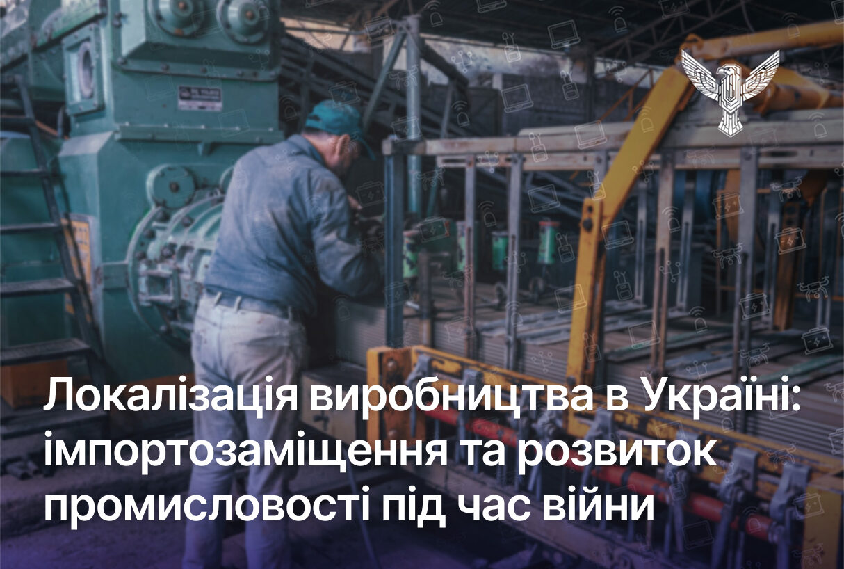 Локалізація виробництва в Україні: імпортозаміщення та розвиток промисловості під час війни